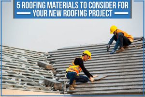 Read more about the article 5 Roofing Materials To Consider For Your New Roofing Project