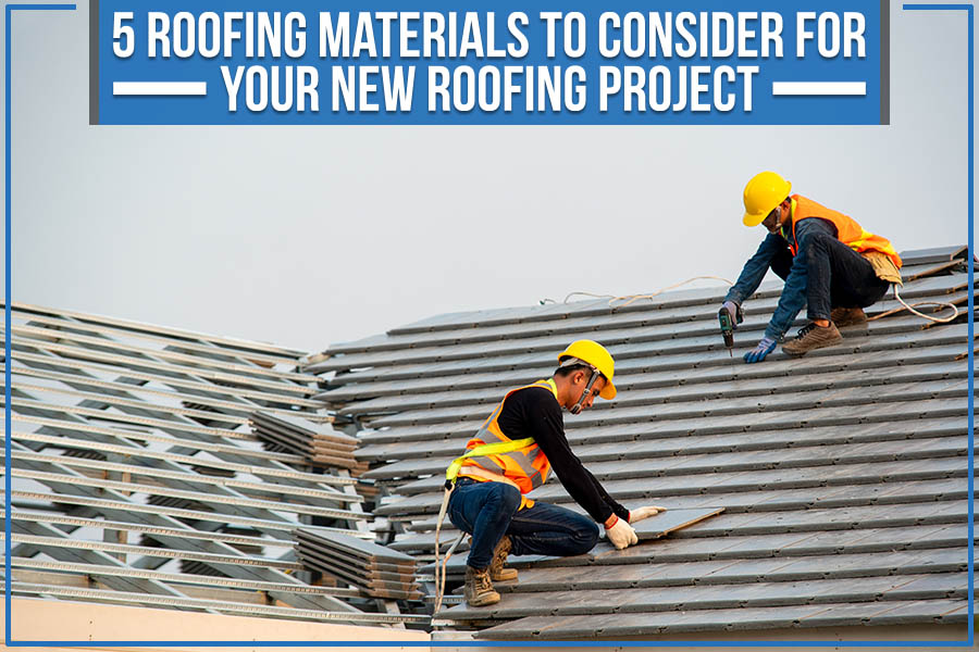 You are currently viewing 5 Roofing Materials To Consider For Your New Roofing Project