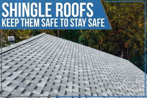 Read more about the article Shingle Roofs – Keep Them Safe To Stay Safe