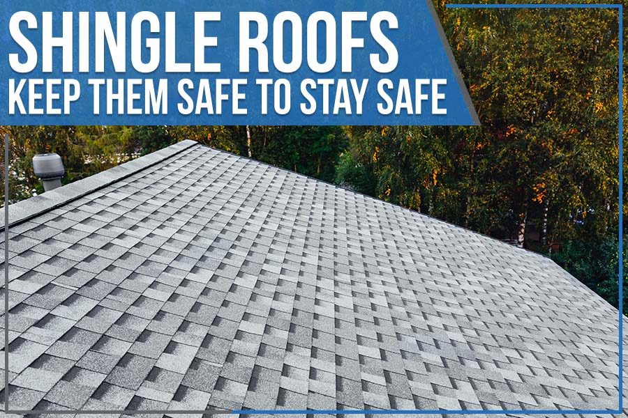 Shingle Roofs - Keep Them Safe To Stay Safe