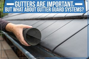 Read more about the article Gutters Are Important, But What About Gutter Guard Systems?