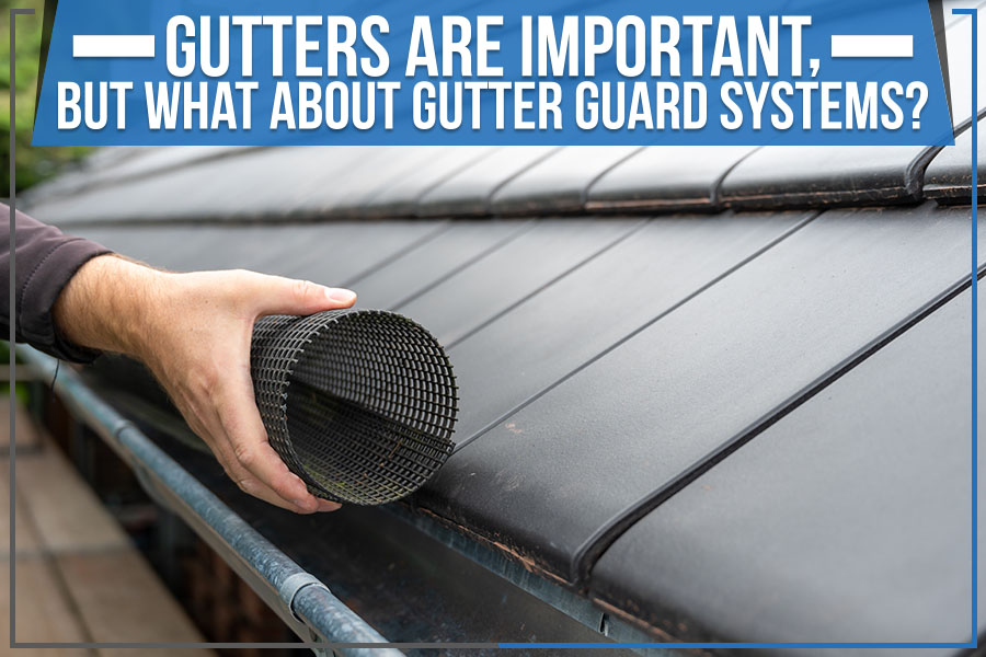 Gutters Are Important, But What About Gutter Guard Systems?