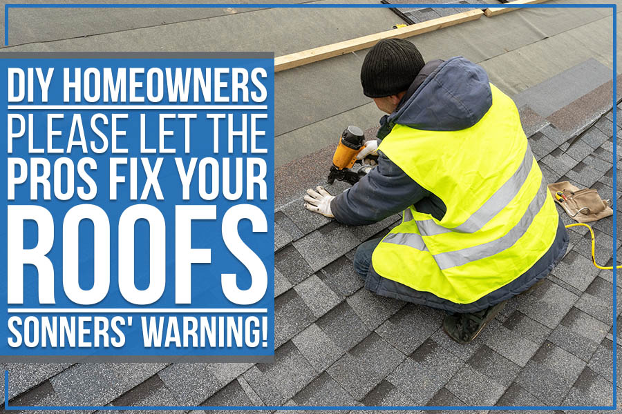 DIY Homeowners: Please Let The Pros Fix Your Roofs. Sonners' Warning!