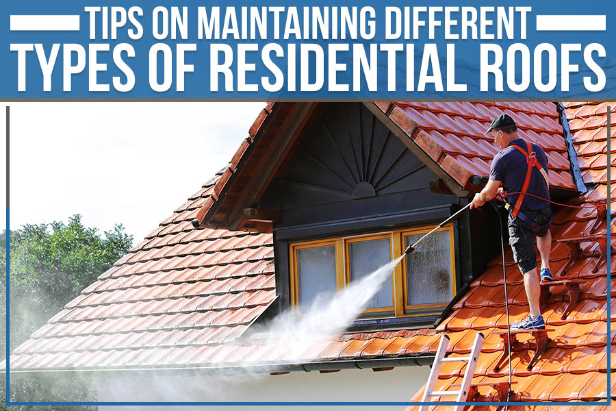 Tips On Maintaining Different Types Of Residential Roofs